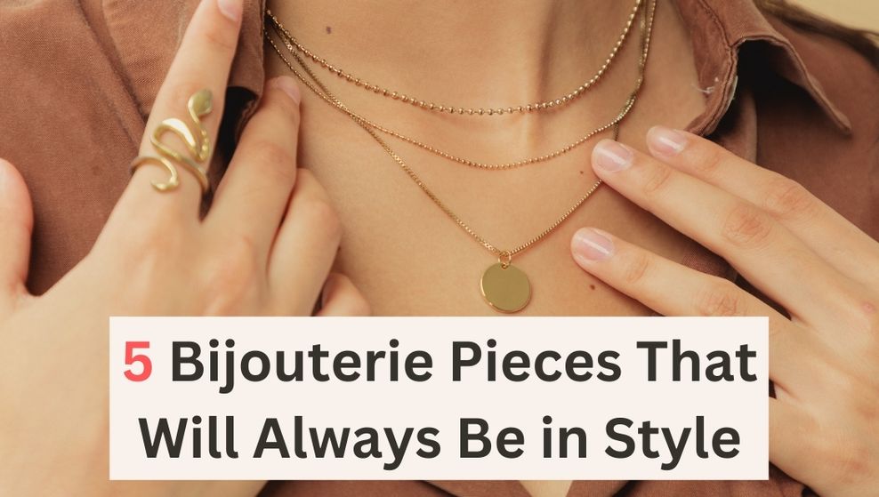 "Timeless Bijouterie: 5 Pieces That Will Always Be in Style" Bijou Her